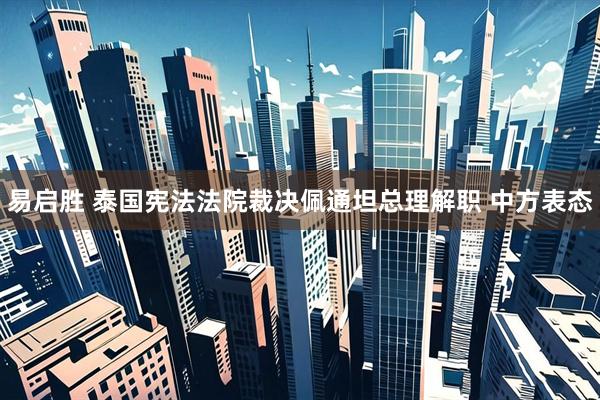 易启胜 泰国宪法法院裁决佩通坦总理解职 中方表态