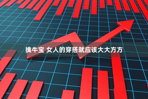 擒牛宝 女人的穿搭就应该大大方方