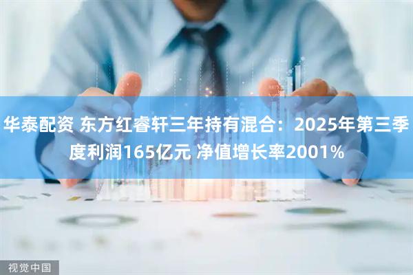 华泰配资 东方红睿轩三年持有混合：2025年第三季度利润165亿元 净值增长率2001%